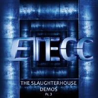 ETECC – The Slaughterhouse Demos Pt. 3 